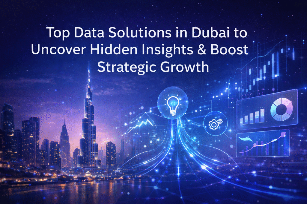 Top Data Solutions in Dubai to Uncover Hidden Insights & Boost Strategic Growth